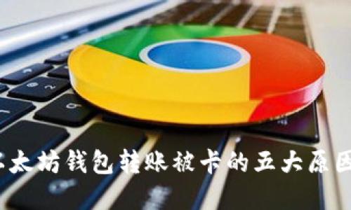 立即解决：以太坊钱包转账被卡的五大原因及解决方案