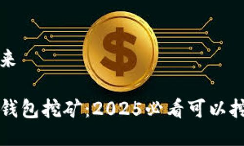 正题即将到来

立即了解TP钱包挖矿：2025必看可以挖的币种汇总
