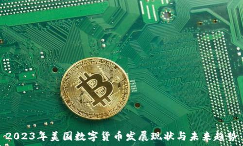     
2023年美国数字货币发展现状与未来趋势