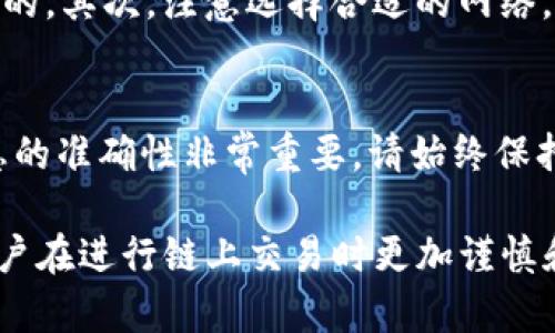 要将资产从TP钱包提到欧易（OKEx）交易所，您需要按照以下步骤进行操作。每一步都需谨慎，以确保您的资金安全。

步骤一：登录TP钱包
首先，您需要打开TP钱包并使用您的账户信息登录。如果您还没有帐户，请先注册并完成身份验证流程。这是确保您资金安全的重要步骤。

步骤二：选择提币功能
登录后，您会看到主界面上的各种功能选项。找到并点击“提币”或“提现”选项。这一功能通常位于资产管理或钱包选项卡下。

步骤三：选择要提取的币种
在提币页面，您需要选择要提现的加密货币。确保所选择的币种在欧易交易所上也能够接收，因为不同交易所支持的币种可能存在差异。

步骤四：获取欧易交易所的接收地址
接下来，您需要登录到您的欧易交易所账户。进入“资产管理”页面，找到您要接收的币种，并选择“充值”按钮。这将生成一个接收地址，您需要复制这个地址以便后续使用。

步骤五：输入提币信息
返回到TP钱包的提币页面，粘贴刚刚复制的充值地址。同时，您需要输入想要提取的金额。在输入金额时，请注意最低提取限制以及可能的网络费用。

步骤六：确认提款信息
在确认提款信息之前，请仔细检查您的接收地址、提取金额及相关费用。确保一切信息无误后，您可以继续进行下一步。如果您使用的是两步验证，系统可能会要求您输入验证码。

步骤七：提交提币申请
确认所有信息后，点击“提交”或“确认”按钮。此时，您的提币申请将被处理，您需要耐心等待一段时间。通常情况下，提币过程会在几分钟到几个小时内完成，具体时间取决于网络拥堵情况。

步骤八：检查提币记录
在TP钱包和欧易交易所的资产页面上，您可以查看交易历史和提币状态。若提币成功，您会在欧易账户中看到增加的资产。如果提币过程中出现问题，务必及时联系相关的客服支持。

注意事项
在提币过程中，还有一些注意事项需要特别强调：首先，确保提币地址的准确性，一旦操作失误，是无法追回的。其次，注意选择合适的网络，因为不同币种可能会有不同的网络选项。最后，定期查看您的交易记录和资产，确保没有异常交易。

总结
通过以上步骤，您可以顺利将资产从TP钱包提到欧易交易所。这一流程虽然简单，但在操作过程中确保信息的准确性非常重要。请始终保持谨慎，保护好您的数字资产。如果在操作过程中遇到任何问题，可以参考相关的帮助文档或联系客服团队。

此文章围绕“TP钱包到欧易交易所提币”的完整流程进行了详细描述，同时也提供了一些安全提示，帮助用户在进行链上交易时更加谨慎和有效。