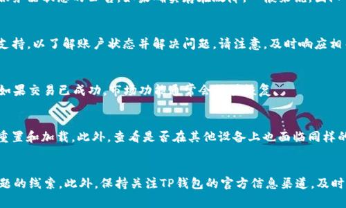 在使用TP钱包（Trust Wallet）时，有用户反馈发现其钱包的市场功能似乎无法正常使用。这种情况可能会让用户感到困惑和不安，因此，我们将详细探讨可能导致此问题的原因，并提供一些解决方案。

1. TP钱包的市场功能简介
TP钱包是一个广泛使用的加密钱包，支持多种数字货币和代币的存储与交易。其市场功能通常允许用户直接在钱包内查看和参与市场交易，包括购买和出售各种加密资产。然而，用户有时会发现市场功能无法正常使用，这通常与以下几种原因相关。

2. 应用程序版本问题
首先，确保您使用的是最新版本的TP钱包。有时候，旧版本的应用程序可能存在bug或与新推出的功能不兼容。为了确保一切功能正常，您可以前往应用商店，检查是否有可用的更新。如果有，请立即更新您的钱包应用。这不仅可以解决市场功能问题，还能提高钱包整体的安全性与稳定性。

3. 网络连接问题
其次，网络连接问题也是导致市场功能无法使用的常见原因。如果您的网络不稳定，或是信号弱，会导致钱包无法连接到市场服务器。您可以尝试切换网络，或者重启路由器来改善连接。如果您在使用移动数据，请确保已开启数据流量，或者连接到可靠的Wi-Fi网络。

4. 钱包设置或权限问题
此外，某些设置或权限问题也可能影响市场功能的使用。例如，在某些情况下，您可能需要在钱包设置中启用市场访问权限。请检查您的钱包设置，确保所有必要的权限都已启用。如果您不确定如何设置，可以参考TP钱包的官方文档或社区支持。

5. 服务器维护或故障
有时候，TP钱包的市场功能可能因为服务器维护或故障而暂时无法使用。这种情况下，您可以访问TP钱包的官网或其社交媒体渠道，查看是否有关于服务器状态的公告。如果确实存在故障，一般来说，团队会尽快修复，您只需耐心等待即可。

6. 账户限制或冻结
在某些情况下，如果您的账户存在异常活动或违反了钱包的使用条款，TP钱包可能会限制您的账户功能。这种情况下，您可能需要联系TP钱包的客服支持，以了解账户状态并解决问题。请注意，及时响应相关的验证请求，确保您的账户保持良好状态。

7. 正在进行的交易
此外，如果您在进行某一交易时，可能会导致市场功能无法正常使用。例如，在确认交易过程中，钱包可能会暂时锁定某些功能。您可以查看交易状态，如果交易已成功，市场功能通常会很快恢复。

8. 其他可能的解决方案
如果以上方法都没有解决您的问题，可以尝试以下一些额外的解决方案。首先，可以尝试卸载并重新安装TP钱包应用程序，确保所有功能都得到正常重置和加载。此外，查看是否在其他设备上也面临同样的问题，这样可以帮助确认问题是出在应用程序还是网络上。如果用户在其他设备上能够正常使用市场功能，那么问题可能出在您最初使用的设备上。

总结
使用TP钱包时，如果市场功能无法正常使用，不必过于焦虑。通过检查应用程序版本、网络连接、钱包设置、服务器状态等因素，您通常可以找到解决问题的线索。此外，保持关注TP钱包的官方信息渠道，及时获取最新动态和服务更新。希望这些信息能帮助您顺利地使用TP钱包的市场功能，让您的数字资产管理更加便利与高效。
