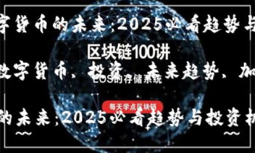 主题: 数字货币的未来：2025必看趋势与投资机会

关键词: 数字货币, 投资, 未来趋势, 加密货币

数字货币的未来：2025必看趋势与投资机会