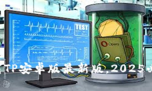 立即下载TP安卓版最新版，2025必看应用！