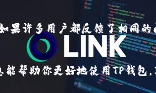 如果你在使用TP钱包（TP Wallet）时遇到打不开博饼的问题，可能是由于以下几种原因。下面我将详细为你解析可能的解决方案以及一些常见问题，希望能帮助你顺利使用TP钱包进行博饼。

检查网络连接
首先，确保你的网络连接是畅通的。TP钱包需要依赖稳定的互联网连接才能正常运行。如果你的Wi-Fi信号不强或者移动数据不稳定，可能会导致应用无法加载。建议你重启路由器或者切换网络来测试是否可以解决问题。

更新TP钱包应用
其次，检查是否有TP钱包的更新版本。软件的更新通常会修复已知的错误和漏洞，如果你未及时更新，可能会出现一些功能上的问题。前往应用商店（如App Store或Google Play）检查是否有可用更新，并进行更新。

清除应用缓存
如果TP钱包依然无法打开博饼，可以尝试清除应用的缓存。缓存过多可能会导致应用性能下降。具体步骤如下：
ul
    li对于Android用户：前往“设置”  “应用”  找到TP钱包  点击“存储”  然后选择“清除缓存”。/li
    li对于iOS用户：你可以尝试卸载TP钱包然后重新安装，这样也会清除缓存。/li
/ul

检查账户状态
此外，检查你的TP钱包账户状态。如果你的账户出现问题（如被限制或冻结），也可能导致你无法访问某些功能。确保你的账户没有异常，必要时可以联系客服以确认账户状态。

联系客服支持
如果以上方法都无法解决问题，建议联系TP钱包的客服支持。他们通常可以提供更专业的帮助，并能针对你的具体问题给出解决方案。在联系客服时，准备好你的账户信息和遇到的问题描述，这将有助于他们更快地为你提供支持。

关注社区反馈
最后，建议你关注TP钱包的社区和论坛。有时候，软件的故障可能是由于系统更新或者维护引起的。如果许多用户都反馈了相同的问题，官方会在社交媒体或官网上做出公告。在这种情况下，你只需耐心等候，问题一般会得到解决。

总结
总之，如果你遇到TP钱包打不开博饼的问题，可以尝试通过上述方式进行排查和处理。希望这些信息能帮助你更好地使用TP钱包，享受博饼带来的乐趣。如果问题依旧存在，请及时寻求专业帮助，确保你的资金安全和使用体验。