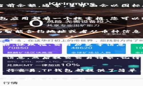 在TP钱包（Token Pocket）里找到您的数字货币，通常有几个步骤可以遵循。以下是详细的指南，帮助您在TP钱包中找到并管理您的币。

步骤一：打开TP钱包
首先，您需要在您的手机上打开TP钱包应用。如果您还没有安装TP钱包，可以在App Store或Google Play上下载并安装。

步骤二：登录您的账户
输入您的钱包密码或者使用其他登录方式，比如助记词或私钥，确保您可以安全地登录到您的账户中。

步骤三：查看资产
登录后，您会看到一个主界面，其中包含您的资产总览。这里会显示您在TP钱包中的所有数字货币及其当前余额。通常，主界面会以图标和名称的方式列出您持有的币种。

步骤四：寻找特定的币种
如果您想寻找特定的币，可以滚动浏览已持有的资产列表。若列表较长，您可以利用搜索功能。大多数钱包应用都有一个搜索框，您可以输入币种的名称或符号来快速找到。

步骤五：添加新币
如果您想添加未在列表中的币，您可以点击“添加资产”或“管理资产”的选项。在这里，您可以输入币种的智能合约地址或者从币种信息中选择，不同的链可能会有不同的合约地址。

步骤六：了解币的详情
一旦您在列表中找到了特定的币，您可以点击该币的图标来查看其详细信息。这里通常包含币的当前价格、涨跌幅、交易历史等信息。

步骤七：进行交易或转账
如果您想要进行交易或转账，可以在币的详细界面中找到相应的选项。输入收款地址和金额后，确认交易信息，然后提交交易请求。记得在执行交易前检查网络手续费。

总结
通过以上步骤，您应该能够轻松地在TP钱包中找到您持有的数字货币。无论是查看资产、添加新币还是进行交易，TP钱包都提供了简单易用的界面，适合各类用户使用。此外，确保定期备份您的钱包信息，包括助记词和私钥，以防止资产丢失。

希望这篇指南能够帮助您更好地使用TP钱包管理您的数字资产！如有任何问题，请随时查阅TP钱包的官方文档或社区支持。