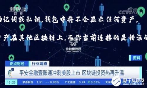 看起来你提到的是一个与“TP钱包”相关的问题，它可能涉及到加密货币和数字钱包的使用。如果你能提供更多的具体背景信息，比如你所面临的具体问题或情境，我将更好地帮助你解决问题。

例如，你可能是在使用TP钱包时发现里边什么都没有，其可能原因包括：

1. **未正确导入钱包**：如果你的钱包是新创建的，或者没有正确导入助记词或私钥，钱包中将不会显示任何资产。

2. **链错配**：不同的区块链资产不能在同一个钱包中显示。如果你的资产在其他区块链上，而你当前连接的是错误的链，钱包中的资产将无法显示。

3. **网络问题**：有时由于网络问题，钱包可能无法加载用户资产。

如果你能详细描述问题，我能够给出更具针对性的建议和解决方案。