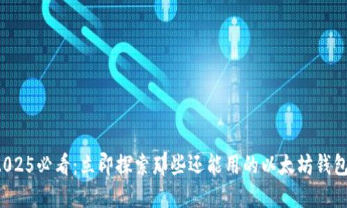 2025必看：立即探索那些还能用的以太坊钱包！