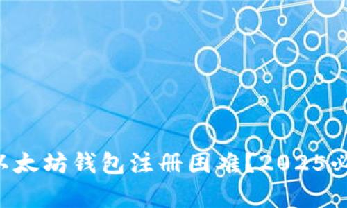 为什么以太坊钱包注册困难？2025必看解析！