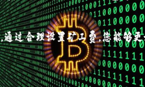 在TP钱包 (Trust Wallet) 中设置矿工费通常会影响到您的交易速度和费用。以下是在TP钱包中设置矿工费的步骤:

1. 打开TP钱包应用
首先，确保您已经安装了TP钱包应用并成功登录。TP钱包是一个多币种的钱包，支持以太坊和各种ERC-20代币，以及其他区块链。

2. 选择“发送”功能
在应用主页，选择您想要发送的加密货币。在钱包界面中，一般会有一个“发送”按钮，点击进入发送页面。

3. 输入接收地址和金额
在“发送”页面，您需要输入接收方的地址和您想要发送的金额。确保您输入的信息是正确的，因为一旦交易发送，无法撤回。

4. 设置矿工费
在输入完接收地址和金额后，您会看到一个“矿工费”或“交易费用”的选项。TP钱包会为您推荐一个默认的矿工费值，这通常是基于当前网络的拥堵情况而定的。

5. 自定义矿工费
如果您想要更快的交易确认速度，可以选择自定义矿工费。通常有“低”、“中”、“高”三个选项，您也可以直接输入您希望设置的交易费用。建议在交易高峰期间（如市场波动很大时）选择较高的矿工费，以确保交易能被及时确认。

6. 交易确认
在设置完矿工费后，您可以查看所有的交易信息，包括发送金额、接收地址和矿工费。确认无误后，点击“发送”按钮提交交易。

7. 查看交易状态
提交交易后，您可以在钱包的交易记录中查看交易的状态（待处理、成功、失败等）。如果交易长时间未确认，您可以返回钱包，查看并考虑增加矿工费来加速确认。

总结
在TP钱包中设置矿工费是一个简单而重要的过程，它直接影响到您加密货币交易的速度和成本。通过合理设置矿工费，您能够更好地控制交易的优先级。希望以上信息对您有所帮助！ 

如有其他需要了解的内容，请随时询问！
