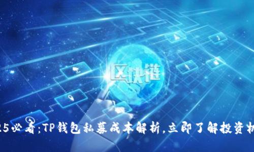2025必看：TP钱包私募成本解析，立即了解投资机会！