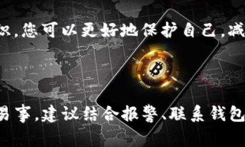 当涉及到财务损失时，尤其是在数字货币和区块链技术日益普及的背景下，很多人都希望了解能否通过法律途径进行维权。若您的TP钱包被盗，导致损失达11万元，您是否可以报警呢？下面，我将详细分析这一问题。

报警的基础条件

首先，报警的基础条件是您需要具备足够的证据来证明您的财产被非法获取。在这方面，数字货币盗窃案件由于其匿名性和去中心化特性，相对复杂，因此需要特别注意。

如果您能提供完整的盗窃过程，例如交易记录、钱包地址，以及任何可能的聊天记录或电子邮件证明，那么您可以选择报警。警方会根据提供的证据评估案件的严重程度，并决定是否采取进一步措施。

数字货币的法律地位

在报警之前，了解您所在国家或地区对数字货币的法律地位也是非常重要的。在一些国家，数字货币被视为合法财产，警方有责任对此类案件进行调查。然而，在另一些国家，数字货币的法律监管较为松散，可能导致案件难以追踪和处理。

报警后的处理流程

如果决定报警，案件将会进入警方的处理系统。通常情况下，警方会要求您填写报告，并收集所有相关证据。调查过程可能涉及到对区块链交易的追踪，以便找到被盗资金的去向。

然而，由于区块链技术的匿名性以及跨境转账的特性，追回被盗资金的可能性往往较低。因此，报警不一定能够保证您追回损失。

补充措施

除了报警，您还可以采取其他补充措施来保护自己的权益。例如，您可以联系TP钱包的客服，报告盗窃事件，并请求技术支持。有时候，钱包服务提供商可能会有一些内部机制来协助用户防止损失。

同时，您也可以考虑寻求法律咨询。专业的律师可以为您提供有关如何进一步追索资金的建议。此外，许多地方存在针对网络犯罪的特别委员会或机构，可以提供帮助及相关指导。

预防措施，提高安全意识

在进行数字货币交易时，安全意识至关重要。使用强密码、开启双因素认证以及定期查看账户活动是保护您的资产不被盗窃的有效手段。此外，您还可以使用硬件钱包存储大额资产，减少在线钱包的使用频率。

随着技术的发展，网络犯罪的方法也在不断更新，因此保持对安全防范新趋势的了解也是非常重要的。通过学习相关知识，您可以更好地保护自己，减少潜在的经济损失。

总结

综上所述，如果您的TP钱包被盗11万元，您可以选择报警。然而，由于数字货币的特性和相关法律的差异，追回损失并非易事。建议结合报警、联系钱包服务商和寻求法律建议等多种方案，全面应对这一问题，同时在日常生活中提升安全防范意识，以确保自身财产的安全。