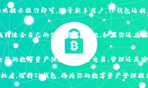   2023 TP钱包最新版本：立即下载、体验全新功能！ / 

 guanjianci TP钱包, 钱包最新版本, 数字资产, 区块链技术 /guanjianci 

引言：why选择TP钱包？
在数字货币快速发展的今天，选择一款合适的数字钱包显得尤为重要。作为一个用户友好的数字资产管理工具，TP钱包拥有多种优质功能，吸引了大量用户。然而，随着技术的不断进步，旧版本的TP钱包可能无法满足用户日益增长的需求。因此，了解和使用2023年最新版本的TP钱包是每个用户都应该重视的课题。

2023 TP钱包的最新特点
TP钱包在2023年的版本更新中推出了一系列新功能，旨在提升用户体验和安全性。首先，用户界面经过重新设计，使得操作更加直观流畅。此外，为了满足安全需求，TP钱包团队还加强了加密技术和双重身份验证（2FA）功能，使得用户的数字资产更加安心。

全新数字资产管理功能
TP钱包最新版本中，数字资产的管理功能得到了全面改善。用户现在可以更轻松地导入和导出多种类型的数字货币，支持主流的ERC20和BEP20代币。同时，钱包中添加了实时交易监控功能，用户可以及时了解资产变动，防止潜在的损失。

便捷的交易体验
交易体验是数字钱包使用的核心。2023年版本的TP钱包通过集成多种主流交易所的API，简化了交易流程。用户可以直接在钱包内进行买卖，避免切换应用程序的繁琐。此外，钱包界面还提供了一键交易功能，很大程度上提高了交易效率。

跨链功能的引入
为了适应越来越复杂的区块链生态，在2023版TP钱包中，团队引入了跨链功能。用户可以方便地在不同区块链之间转移资产，而无需借助其他工具。这一功能的出现，不仅简化了资产管理的步骤，同时也为用户提供了更大的灵活性。

社区与用户支持
TP钱包始终重视社区用户的反馈。在2023年，钱包团队加强了与用户的沟通，推出了在线客服和智能客服系统，让用户在使用中遇到问题时可以快速解决。此外，定期举办的社区活动还让用户参与到产品的发展中，增强了他们的归属感。

安全性：用户的首要考虑
安全性无疑是用户选择数字钱包时最重要的因素之一。2023年的TP钱包在安全方面做了大量工作。除了传统的加密技术，TP钱包还为用户提供了实时风险监测，及时报警潜在的安全威胁。此外，用户还可以选择使用硬件钱包实现更高层次的安全。

如何下载和安装最新版本TP钱包？
下载TP钱包最新版本非常简单。在官方网站上，用户可以找到适合自己设备的版本，包括安卓、iOS和桌面版本。安装过程中，用户只需按照提示操作即可。对于新手用户，TP钱包还提供了详细的使用指南，帮助他们快速上手。

总结：数字资产管理的优选
总结来看，2023年最新版本的TP钱包在用户体验、安全性和功能性上都进行了显著的提升。无论是新手还是有经验的用户，都能从中找到适合自己的使用方式。因此，如果你还在犹豫，不妨立即下载试试，相信2023年的TP钱包必会带给你耳目一新的使用体验！

最后的思考
随着区块链技术的不断发展和数字资产的普及，选择一个好用、安全的数字钱包变得尤为重要。TP钱包在2023年的更新，将为你带来全新的数字资产体验，无论是交易、管理还是安全防护，TP钱包都力求做到最好。让我们共同期待这场数字金融的革命！ 

诚然，数字资产的世界充满了挑战与机遇。在这个快速变化的环境中，TP钱包以其综合实力脱颖而出。无论你是长期持币者还是短期投机者，选择TP钱包，将为你的数字资产管理提供强有力的支持。现在就行动起来，下载最新版本的TP钱包，开启你的数字资产旅程吧！