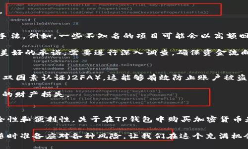 关于在TP钱包（TokenPocket）中购买加密货币的问题，确实存在一些不确定性和风险。以下是一些相关信息，帮助你更好地理解这个问题。

TP钱包简介
TP钱包，或称TokenPocket，是一款多链数字资产钱包，支持多种主流公链和生态。用户可以通过这个钱包进行加密资产的存储、转账和交易。此外，TP钱包还提供了去中心化交易所（DEX）功能，用户可以在平台上直接购买或交易各种加密货币。

购买加密货币的基本流程
在TP钱包中购买加密货币通常涉及几个基本步骤。首先，用户需要创建或导入一个钱包。在创建钱包时，用户会获得一组助记词，用于恢复钱包安全。如果用户已经有现成的钱包，可以通过助记词或者私钥直接导入。

接下来，用户可以通过钱包内置的购买功能，选择想要购买的币种和金额，然后选择支持的支付方式，比如银行转账或信用卡支付。购买过程通常也会涉及第三方支付平台，因此用户需要留意安全性和手续费。

风险与注意事项
虽然TP钱包提供了购买加密货币的便利功能，但用户需要警惕一些潜在风险。首先，购买加密货币存在市场波动的风险。比特币、以太坊等数字货币的价格变化非常剧烈，投资者需要谨慎评估风险。

此外，用户在进行转换和购买时，需要确认所选的币种是否合法，并且建议使用官方网站或可靠的平台进行交易，以防止遭遇诈骗。网络上存在许多假冒网站和诈骗项目，用户务必要提高警惕。

付款安全性
在TP钱包进行交易时，付款安全性是一个重要考虑因素。虽然TP钱包本身在安全设计上较为完备，但由于互联网的特性，用户的设备、网络连接以及支付方式等都是潜在的攻击目标。因此，用户应确保其设备安全，并避免在不受信的网络环境中进行交易。

总结
TP钱包是一个便利的工具，能够帮助用户购买和管理加密货币。但在使用过程中，用户必须保持警惕，采取必要的安全措施，以降低风险。务必深入研究相关信息，并务必使用官方渠道进行交易。

总之，TP钱包提供了一个便捷的平台，但用户在购买加密货币时，务必理性、谨慎，以避免潜在的欺诈行为和经济损失。

如何识别骗局
市场上存在多种方式的加密货币骗局，尤其是新手投资者容易成为目标。识别这些骗局的第一步是了解常见的诈骗手法。例如，一些不知名的项目可能会以高额回报吸引投资者，然而没有任何真实的支持或背景。用户在投资之前，需仔细了解项目团队、项目白皮书以及社区反馈。

此外，许多骗局会利用社交媒体进行宣传，声称投资者能够快速致富。因此，用户应保持怀疑态度，对于那些看似过于美好的承诺，需要进行深入调查。确保资金流向透明，交易记录可追溯，这样可以大幅降低被骗的风险。

安全交易的小贴士
在TP钱包或其他加密货币交易平台中，用户还可以采取一些额外措施来确保交易的安全性。首先，设置强密码并启用双因素认证（2FA），这能够有效防止账户被盗。此外，定期检查账户和交易记录，以及时发现任何异常交易。

用户在进行大额交易时，可以考虑将部分资产存储在冷钱包中，这样可以有效保护资产安全，避免因网络攻击而造成的财产损失。

总结与未来展望
随着加密货币市场的持续发展，TP钱包这样的工具也在不断进化。未来，用户在使用这些工具时，可以期待更高的安全性和便利性。关于在TP钱包中购买加密货币是否是骗局的问题，答案并不简单，用户需具备基本的市场知识，增强自身的判断力和防范意识。

总之，无论选择使用何种钱包或交易平台，用户在参与加密货币投资时都需要谨慎行事，确保对市场有充分的了解，随时准备应对各种风险。让我们在这个充满机会与挑战的加密货币世界中，保持理智和冷静。