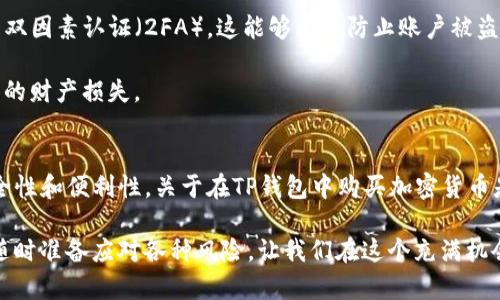 关于在TP钱包（TokenPocket）中购买加密货币的问题，确实存在一些不确定性和风险。以下是一些相关信息，帮助你更好地理解这个问题。

TP钱包简介
TP钱包，或称TokenPocket，是一款多链数字资产钱包，支持多种主流公链和生态。用户可以通过这个钱包进行加密资产的存储、转账和交易。此外，TP钱包还提供了去中心化交易所（DEX）功能，用户可以在平台上直接购买或交易各种加密货币。

购买加密货币的基本流程
在TP钱包中购买加密货币通常涉及几个基本步骤。首先，用户需要创建或导入一个钱包。在创建钱包时，用户会获得一组助记词，用于恢复钱包安全。如果用户已经有现成的钱包，可以通过助记词或者私钥直接导入。

接下来，用户可以通过钱包内置的购买功能，选择想要购买的币种和金额，然后选择支持的支付方式，比如银行转账或信用卡支付。购买过程通常也会涉及第三方支付平台，因此用户需要留意安全性和手续费。

风险与注意事项
虽然TP钱包提供了购买加密货币的便利功能，但用户需要警惕一些潜在风险。首先，购买加密货币存在市场波动的风险。比特币、以太坊等数字货币的价格变化非常剧烈，投资者需要谨慎评估风险。

此外，用户在进行转换和购买时，需要确认所选的币种是否合法，并且建议使用官方网站或可靠的平台进行交易，以防止遭遇诈骗。网络上存在许多假冒网站和诈骗项目，用户务必要提高警惕。

付款安全性
在TP钱包进行交易时，付款安全性是一个重要考虑因素。虽然TP钱包本身在安全设计上较为完备，但由于互联网的特性，用户的设备、网络连接以及支付方式等都是潜在的攻击目标。因此，用户应确保其设备安全，并避免在不受信的网络环境中进行交易。

总结
TP钱包是一个便利的工具，能够帮助用户购买和管理加密货币。但在使用过程中，用户必须保持警惕，采取必要的安全措施，以降低风险。务必深入研究相关信息，并务必使用官方渠道进行交易。

总之，TP钱包提供了一个便捷的平台，但用户在购买加密货币时，务必理性、谨慎，以避免潜在的欺诈行为和经济损失。

如何识别骗局
市场上存在多种方式的加密货币骗局，尤其是新手投资者容易成为目标。识别这些骗局的第一步是了解常见的诈骗手法。例如，一些不知名的项目可能会以高额回报吸引投资者，然而没有任何真实的支持或背景。用户在投资之前，需仔细了解项目团队、项目白皮书以及社区反馈。

此外，许多骗局会利用社交媒体进行宣传，声称投资者能够快速致富。因此，用户应保持怀疑态度，对于那些看似过于美好的承诺，需要进行深入调查。确保资金流向透明，交易记录可追溯，这样可以大幅降低被骗的风险。

安全交易的小贴士
在TP钱包或其他加密货币交易平台中，用户还可以采取一些额外措施来确保交易的安全性。首先，设置强密码并启用双因素认证（2FA），这能够有效防止账户被盗。此外，定期检查账户和交易记录，以及时发现任何异常交易。

用户在进行大额交易时，可以考虑将部分资产存储在冷钱包中，这样可以有效保护资产安全，避免因网络攻击而造成的财产损失。

总结与未来展望
随着加密货币市场的持续发展，TP钱包这样的工具也在不断进化。未来，用户在使用这些工具时，可以期待更高的安全性和便利性。关于在TP钱包中购买加密货币是否是骗局的问题，答案并不简单，用户需具备基本的市场知识，增强自身的判断力和防范意识。

总之，无论选择使用何种钱包或交易平台，用户在参与加密货币投资时都需要谨慎行事，确保对市场有充分的了解，随时准备应对各种风险。让我们在这个充满机会与挑战的加密货币世界中，保持理智和冷静。