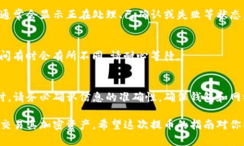 要从TP钱包中提取以太坊（ETH），可以按照以下步骤进行操作。请注意，操作前请确保你已经正确配置了TP钱包并且ETH余额充足。以下是详细步骤：

步骤一：打开TP钱包
首先，在你的手机上打开TP钱包应用。如果你还未下载，可以在App Store或Google Play中搜索“TP钱包”进行下载并安装。

步骤二：进入钱包界面
在TP钱包的主界面，你将看到你的资产概览。在这里可以查看账户中可用的以太坊余额。

步骤三：选择以太坊
在资产列表中，找到以太坊（ETH）。点击它进入以太坊的详细页面。在这里你可以看到交易历史和当前余额。

步骤四：点击“提币”或“发送”按钮
在以太坊页面中，通常会有一个“提币”或“发送”的按钮。点击这个按钮，进入提币操作界面。

步骤五：输入接收地址
你需要输入要提币的目标地址。这是接收以太坊的地址，请确保输入正确，因为一旦发送，交易不可逆。对方可以是其他钱包用户或交易所的充值地址。

步骤六：输入提币金额
接下来，在相应的字段中输入你希望提取的以太坊金额。此外，如果TP钱包有设置提币手续费，系统会自动计算并显示，因此确保你提取的金额加上手续费不会超过你的余额。

步骤七：确认提现信息
在提交提币请求之前，仔细核对输入的信息，包括接收地址和提币金额，确保没有错误。如果一切都正确，点击“确认”或“提交”按钮。

步骤八：输入安全密码或进行身份验证
为了确保账户安全，你可能需要输入TP钱包的安全密码或进行其他身份验证（如指纹识别或面部识别）。这是保护你资产的一个重要步骤。

步骤九：等待交易确认
一旦提交提币请求，交易将被发送到以太坊网络。你可以在TP钱包中查看交易状态，通常会显示正在处理、已确认或失败等状态。在以太坊网络中，交易确认时间通常为几分钟，但在网络拥堵时可能会延迟。

步骤十：检查接收钱包
在提交提币后，建议你去接收方的钱包查看以太坊是否到账。需要注意的是，等待时间有时会有所不同，请耐心等待。

总结
通过以上步骤，你就可以轻松地从TP钱包提取以太坊。在进行任何加密货币的交易时，请务必确认信息的准确性，确保钱包和网络的安全性。建议在日常交易中，定期备份钱包信息，以防丢失或其他意外情况发生。

总之，TP钱包作为一个方便的数字资产管理工具，可以帮助用户快速、安全地管理和交易其加密资产。希望这次提币的指南对你有所帮助，祝你的数字资产交易顺利！