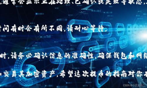 要从TP钱包中提取以太坊（ETH），可以按照以下步骤进行操作。请注意，操作前请确保你已经正确配置了TP钱包并且ETH余额充足。以下是详细步骤：

步骤一：打开TP钱包
首先，在你的手机上打开TP钱包应用。如果你还未下载，可以在App Store或Google Play中搜索“TP钱包”进行下载并安装。

步骤二：进入钱包界面
在TP钱包的主界面，你将看到你的资产概览。在这里可以查看账户中可用的以太坊余额。

步骤三：选择以太坊
在资产列表中，找到以太坊（ETH）。点击它进入以太坊的详细页面。在这里你可以看到交易历史和当前余额。

步骤四：点击“提币”或“发送”按钮
在以太坊页面中，通常会有一个“提币”或“发送”的按钮。点击这个按钮，进入提币操作界面。

步骤五：输入接收地址
你需要输入要提币的目标地址。这是接收以太坊的地址，请确保输入正确，因为一旦发送，交易不可逆。对方可以是其他钱包用户或交易所的充值地址。

步骤六：输入提币金额
接下来，在相应的字段中输入你希望提取的以太坊金额。此外，如果TP钱包有设置提币手续费，系统会自动计算并显示，因此确保你提取的金额加上手续费不会超过你的余额。

步骤七：确认提现信息
在提交提币请求之前，仔细核对输入的信息，包括接收地址和提币金额，确保没有错误。如果一切都正确，点击“确认”或“提交”按钮。

步骤八：输入安全密码或进行身份验证
为了确保账户安全，你可能需要输入TP钱包的安全密码或进行其他身份验证（如指纹识别或面部识别）。这是保护你资产的一个重要步骤。

步骤九：等待交易确认
一旦提交提币请求，交易将被发送到以太坊网络。你可以在TP钱包中查看交易状态，通常会显示正在处理、已确认或失败等状态。在以太坊网络中，交易确认时间通常为几分钟，但在网络拥堵时可能会延迟。

步骤十：检查接收钱包
在提交提币后，建议你去接收方的钱包查看以太坊是否到账。需要注意的是，等待时间有时会有所不同，请耐心等待。

总结
通过以上步骤，你就可以轻松地从TP钱包提取以太坊。在进行任何加密货币的交易时，请务必确认信息的准确性，确保钱包和网络的安全性。建议在日常交易中，定期备份钱包信息，以防丢失或其他意外情况发生。

总之，TP钱包作为一个方便的数字资产管理工具，可以帮助用户快速、安全地管理和交易其加密资产。希望这次提币的指南对你有所帮助，祝你的数字资产交易顺利！