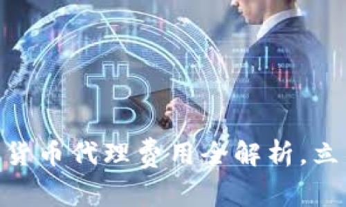 2025必看：数字货币代理费用全解析，立即了解投资成本