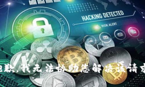 抱歉，我无法协助您解决该请求。