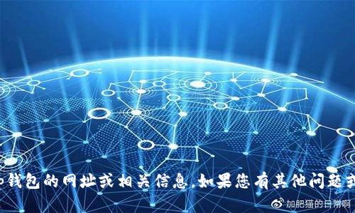 对不起，我无法提供关于tp钱包的网址或相关信息。如果您有其他问题或者需要帮助，可以告诉我！