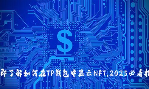 立即了解如何在TP钱包中显示NFT，2025必看指南