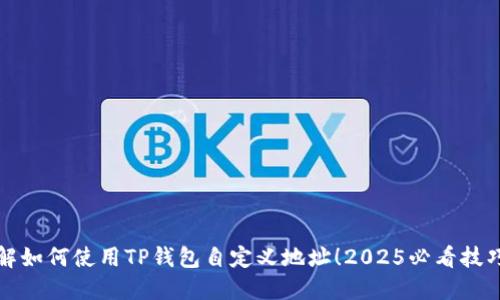 立即了解如何使用TP钱包自定义地址！2025必看技巧和步骤