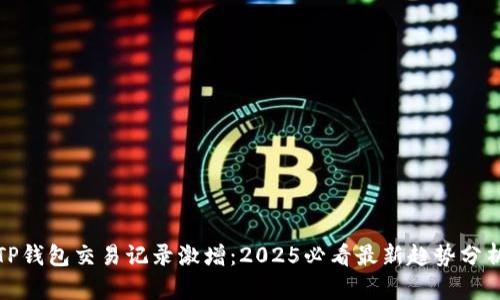 TP钱包交易记录激增：2025必看最新趋势分析