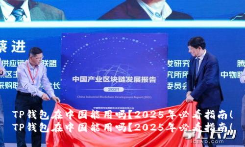 TP钱包在中国能用吗？2025年必看指南！
TP钱包在中国能用吗？2025年必看指南！