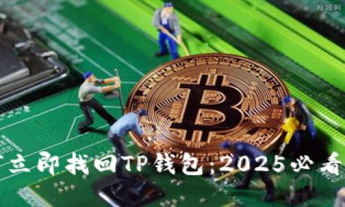 如何立即找回TP钱包：2025必看指南
