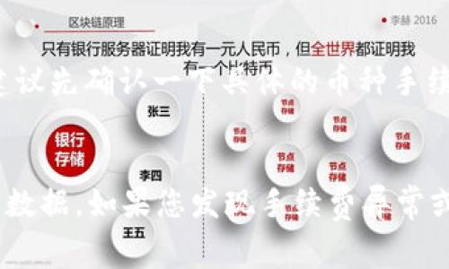 关于TP钱包的闪兑手续费，具体费率可能会因时段、交易量、币种等因素有所不同。TP钱包一般会在其官方页面或相关的交易界面上显示当前的手续费信息。以下是一些可能影响手续费的因素：

1. **交易金额**：一般而言，交易的金额越大，手续费比例可能会有所下降。
2. **币种差异**：不同币种的闪兑手续费可能会有所不同，因此在进行交易前，建议先确认一下具体的币种手续费。
3. **市场波动**：在市场极度波动时，闪兑服务的手续费可能会有所调整。

建议您在实际交易前，登陆TP钱包，查看最新的交易手续费信息，以获得最准确的数据。如果您发现手续费异常或过高，可以考虑联系TP钱包的客服获取帮助。