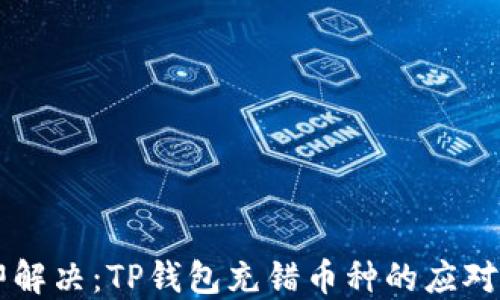 
立即解决：TP钱包充错币种的应对指南