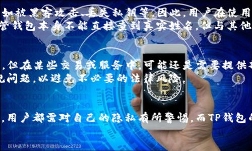 TP钱包（TokenPocket Wallet）是一种加密货币钱包，用户可以使用它存储、管理和交易多种加密资产。关于“TP钱包能否查到真实姓名”这个问题，我们需要从几个方面来分析。

区块链技术的去中心化特性
TP钱包基于区块链技术，而区块链本身就是一个去中心化的系统。在区块链上，每个用户的交易记录都是公开的，但是这些记录并不会直接与用户的真实姓名关联。在使用钱包时，用户通常会生成一个钱包地址（public address），这个地址是匿名的，无法直接推导出用户的身份信息。

KYC（了解你的客户）政策
尽管区块链本身是不具备任何身份信息的，但是在某些情况下，如某些交易所或金融服务，可能会要求用户进行KYC验证。KYC是指企业在与客户建立业务关系之前，必须对客户的身份进行确认的过程。在这种情况下，用户可能需要提交真实姓名、身份证件或其他身份验证信息。
然而，TP钱包本身并没有强制实施KYC政策，用户可以选择是否提供真实姓名来进行某些交易。因此，如果用户使用TP钱包进行交易，而这些交易并不涉及需要提供真实身份的服务，那么其真实姓名是不会被记录的。

用户隐私保护
TP钱包为了保护用户的隐私，设计上就是让用户能够匿名使用。用户在使用这个钱包时，个人信息是不会被自动收集的。因此，即使在钱包中进行交易，其他用户也无法获取到你的真实姓名或其他身份信息。
此外，许多加密货币用户非常重视隐私问题，他们倾向于使用工具和服务来保护他们的身份，因此，TP钱包作为一个注重隐私的产品，符合这部分用户的需求。

潜在风险和注意事项
尽管TP钱包能够保护用户的匿名性，但这并不意味着用户完全可以忽视安全问题。使用加密货币钱包存在一些风险，例如被黑客攻击、丢失私钥等。因此，用户在使用TP钱包时，需要采取必要的安全措施，比如使用强密码、定期备份钱包等。
此外，用户在其他平台进行交易时，可能会不自觉地暴露出个人信息，例如通过社交媒体分享交易经历，这种情况下，尽管钱包本身不能直接查到真实姓名，但与其他信息结合使用后，可能会泄露用户的身份。

总结
总的来说，TP钱包作为一个去中心化的加密货币钱包，不会直接查到用户的真实姓名。用户可以在一定程度上保持匿名，但在某些交易或服务中，可能还是需要提供部分身份信息。因此，用户在使用TP钱包时，应该明确自己的需求，同时关注安全与隐私保护。
与此同时，随着加密货币生态的不断发展，相关法律法规和政策也在逐渐完善，用户在享受匿名性的同时，也要注意合规问题，以避免不必要的法律风险。

进一步的思考
随着加密货币的日益普及，不同的用户在使用加密货币钱包时有着不同的目的。不论是投资、交易还是单纯的资产管理，用户都需对自己的隐私有所警惕。而TP钱包的设计初衷是提供一个安全且匿名的使用环境，以吸引更多注重隐私的用户。
因此，未来的加密货币钱包可能会在用户体验与隐私保护之间找到更好的平衡点，从而满足不同用户的需求。