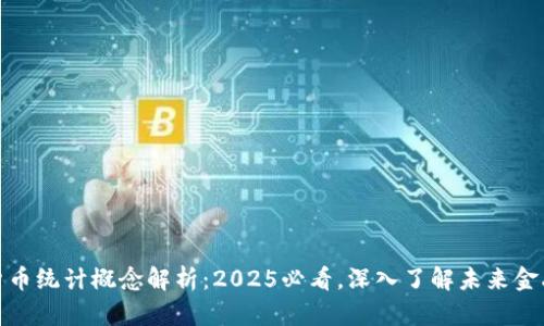 数字货币统计概念解析：2025必看，深入了解未来金融趋势