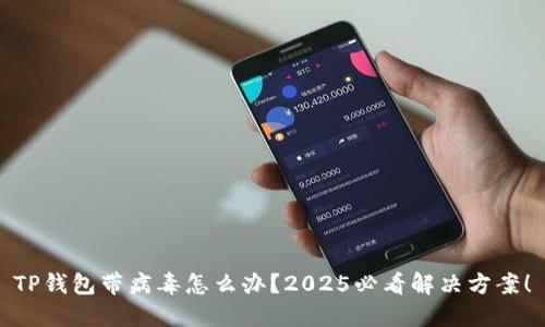 TP钱包带病毒怎么办？2025必看解决方案！