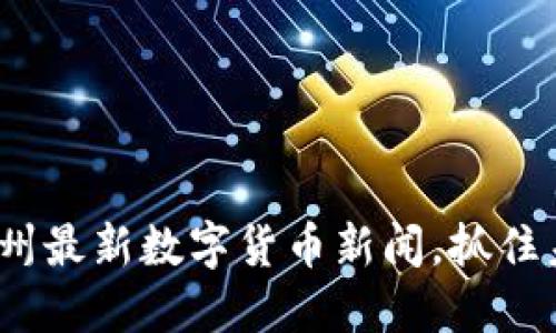 2025必看：苏州最新数字货币新闻，抓住未来金融机会！