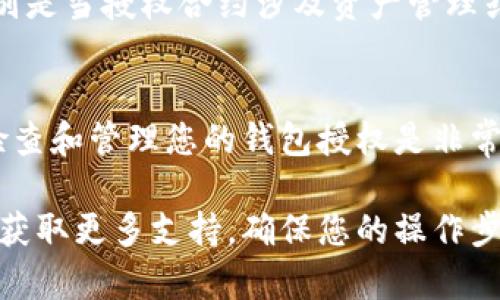 要在TP钱包中取消波链的授权，您可以按照以下步骤进行操作。请注意，根据不同版本的TP钱包界面，步骤可能略有不同，但总体流程相似。

步骤一：打开TP钱包应用
首先，确保您的TP钱包应用已经安装并更新到最新版本。打开应用程序，输入您的密码或使用生物识别技术（如指纹或面部识别）进行解锁。

步骤二：进入波链钱包
在TP钱包的主界面上，查找并点击“波链”或“Wave”相关的钱包选项。通常，您可以在钱包列表中找到波链的标识。

步骤三：查看授权情况
进入波链钱包后，您将看到与该钱包相关的各类信息。在这里，查找“授权”或“授权管理”的选项。这可能会在设置或管理标签中，您需要仔细查找。

步骤四：选择要取消授权的合约
在授权管理中，您将看到已经授权的合约或应用程序列表。浏览该列表，并找到您希望取消授权的特定合约。通常，这些信息将显示合约名称、地址以及授权的详细信息。

步骤五：取消授权
一旦找到要取消授权的合约，点击该合约旁边的“取消授权”或“撤销授权”按钮。系统可能会弹出确认窗口，以确保您的操作。

步骤六：确认操作
在确认窗口中，系统会提示您确认是否真的要取消授权。请仔细检查确保您选择的是正确的合约，然后点击“确认”或“是”。这一步是为了避免误操作。

步骤七：查看取消授权的状态
取消授权的过程完成后，您可以返回授权管理页面，查看该合约是否已经从已授权列表中移除。这意味着您已经成功取消了对该合约的授权。

注意事项
取消授权后，您将失去对该合约的相关权限。因此，您需要谨慎决定是否取消授权，特别是当授权合约涉及资产管理或交易时。此外，请确保您的钱包和应用程序始终保持安全，以保护您的资产不受威胁。

总结
通过以上步骤，您应该能够在TP钱包中顺利取消波链的授权。从安全角度考虑，定期检查和管理您的钱包授权是非常必要的，这不仅有助于保护您的资产，也能够提高您的使用体验。

如果您在操作过程中遇到任何问题，可以参考TP钱包的官方帮助文档，或联系其客服获取更多支持。确保您的操作步骤是正确的，能够有效地维护您的个人信息和资产安全。