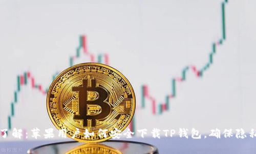 立即了解：苹果用户如何安全下载TP钱包，确保隐私保护