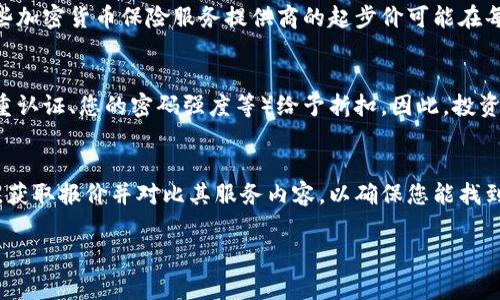 以太坊钱包保险的费用通常取决于多种因素，包括保险公司、保险范围、钱包的种类以及您所在的地区。以下是一些影响以太坊钱包保险费用的主要因素：

### 1. **保险公司与类型**
不同的保险公司提供的以太坊钱包保险可能有不同的费率和保障内容。一些公司专注于加密货币资产的保险，而其他公司可能提供更广泛的财产保险。一般来说，加密货币保险的费用可能会比传统财产保险要高，因为其风险评估和管理仍在发展中。

### 2. **钱包类型**
以太坊可以存储在多种类型的钱包中，如热钱包（在线钱包）和冷钱包（离线钱包）。热钱包由于连网的特性，面临的黑客攻击风险较高，因此相应的保险费用也可能更高。而冷钱包由于安全性较高，保险费用可能较低。

### 3. **保险范围**
保险范围包括保障的金额、保障类型、免赔额等。覆盖范围较广、保额较高的保险一般会增加年度保费。此外，某些保险产品可能包括针对网络攻击、诈骗等特定风险的附加保障，当然这也会影响保险费用。

### 4. **地理因素**
您所在地的法律法规和保险市场的竞争状况也会影响保险费用。在一些国家，针对加密货币的保险产品尚不成熟，因此可能会有较高的保费。

总体而言，根据业内的初步估算，以太坊钱包保险的年费用可能从几百美元到几千美元不等。例如，某些加密货币保险服务提供商的起步价可能在每年200美元到500美元左右。而对于更大金额的保险，费用可能会更高。

### 5. **安全措施**
另外，您的安全措施也会影响保险费用。例如，有些公司可能会根据您钱包的安全性（如是否启用了多重认证、您的密码强度等）给予折扣。因此，投资一些基础的安全措施能够有效降低保险费用。

### 综述
考虑到以上因素，选择合适的以太坊钱包保险需要进行全面的研究与评估。不妨联系不同的保险公司，获取报价并对比其服务内容，以确保您能找到最合适的保险产品。

如果您有进一步的问题或需具体建议，欢迎咨询相关的金融或保险顾问。