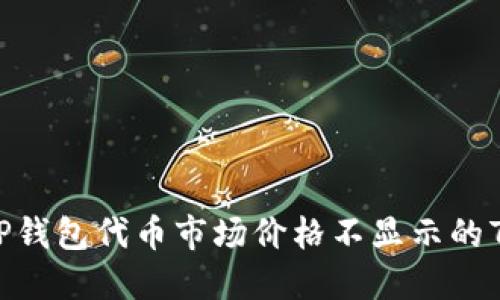 立即解决！TP钱包代币市场价格不显示的7个实用技巧