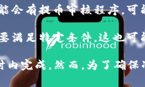 这个问题涉及到多种因素，具体时间可能会有所不同。通常情况下，提币到tp钱包的时间取决于以下几个方面：

1. **区块链网络的状况**：如果区块链网络繁忙，交易确认可能需要更长的时间。比如比特币或以太坊等热门网络，可能在高峰时段会有拥堵，导致提币速度变慢。

2. **所选择的交易费用**：在大多数区块链网络中，交易所需的确认时间与所支付的交易费用成正比。如果您选择较低的交易费用，可能需要等待更长的时间。

3. **钱包服务商的处理时间**：不同的钱包服务商处理提币的时间不同，有些可能会有提币审核程序，可能需要额外的处理时间。

4. **提币数量和类型**：某些代币可能会在提币时进行额外的安全检查，或者需要满足特定条件，这也可能会影响到账的时间。

在一般情况下，如果网络和服务都正常，提币到tp钱包通常会在几分钟到几个小时内完成。然而，为了确保准确的到账时间，建议您查看相关钱包的官方公告或客服支持获得更具体的信息。