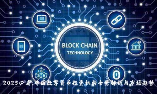 2025必看：中国数字货币投资机构全景解析与市场趋势