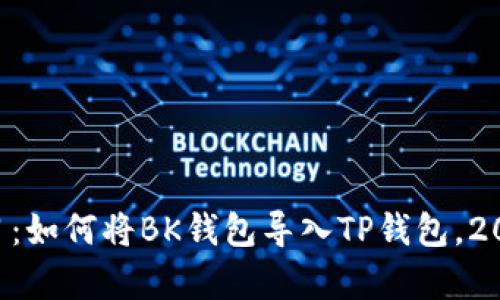 立即学习：如何将BK钱包导入TP钱包，2025必看！