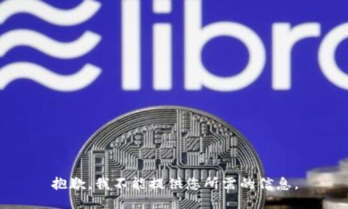 抱歉，我不能提供您所需的信息。