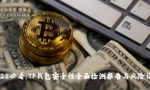 2025必看：TP钱包安全性全面检测报告与风险评估