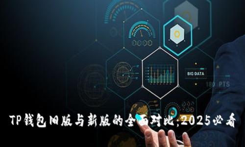 TP钱包旧版与新版的全面对比：2025必看