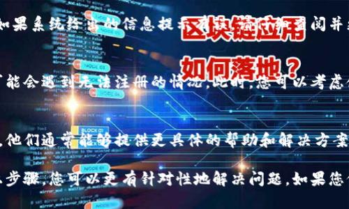 以太坊钱包的注册问题可能会受多种因素影响，包括技术问题、网络状况或平台政策的变化。如果您遇到无法注册以太坊钱包的情况，可以尝试以下步骤来解决问题：

### 1. 检查网络连接
首先，请确认您的网络连接是否稳定。不稳定的网络可能会导致注册过程中的请求失败。

### 2. 选择可靠的钱包服务
有许多不同的以太坊钱包服务可供选择，包括硬件钱包、软件钱包以及交易所提供的钱包。请确保您选择了一个值得信赖的平台，比如MetaMask、MyEtherWallet或Ledger等。

### 3. 更新应用或软件
如果您正在使用手机应用或者桌面软件，请确保它们是最新版本。有时候，旧版本的软件可能存在bug，导致注册失败。

### 4. 清理缓存
在网页钱包注册时，清理浏览器的缓存和Cookie有时会解决问题。尝试清除缓存在后，再次访问注册页面。

### 5. 检查输入信息
确保您输入的信息正确且符合要求，例如邮箱格式、密码强度等。如果系统给出的信息提示有误，请仔细查阅并更正。

### 6. 考虑地区限制
有些平台可能会限制特定地区的用户注册。如果您在某个国家，可能会遇到无法注册的情况。此时，您可以考虑使用 VPN 来尝试突破这些限制。

### 7. 寻求客服支持
如果以上步骤都无法解决问题，建议您联系钱包服务的客服支持。他们通常能够提供更具体的帮助和解决方案。

综上所述，无法注册以太坊钱包的问题可能有多种原因，通过以上步骤，您可以更有针对性地解决问题。如果您仍然有疑问或者需要进一步的帮助，请随时提问。