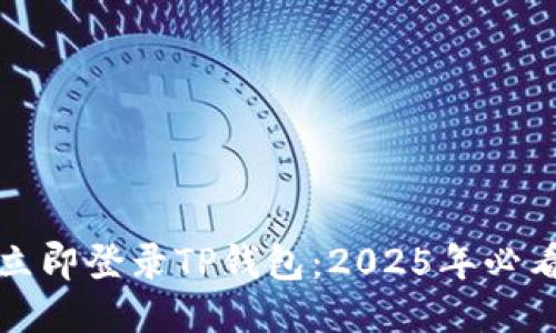 如何立即登录TP钱包：2025年必看指南