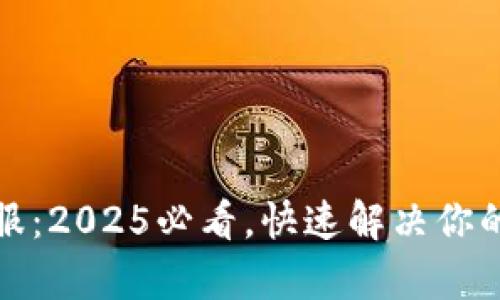TP钱包人工客服：2025必看，快速解决你的数字资产问题