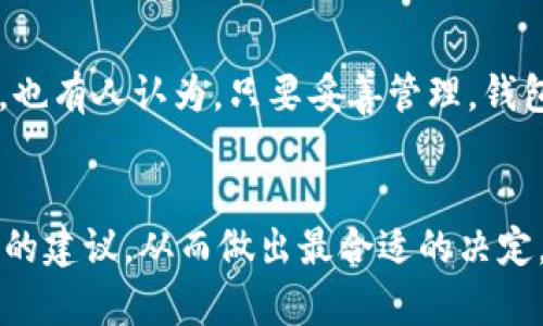 在目前的区块链和加密货币生态系统中，创建的钱包是否可以销毁，取决于具体的钱包类型和其所依托的区块链技术。以下是对钱包销毁的一些关键点：

1. 钱包的类型
首先，我们需要明确不同类型的钱包。加密货币钱包通常分为热钱包和冷钱包。热钱包是指在线的钱包，连接到互联网的，方便随时交易。而冷钱包则是离线存储的，通常更为安全。例如，硬件钱包和纸钱包。对于热钱包，一旦用户选择停止使用或不再需要，可以通过相应平台的设置来删除账户或钱包信息。冷钱包的销毁通常涉及物理上的销毁，如撕毁纸质钱包或格式化硬件钱包。

2. 钱包中资产的处理
然而，销毁钱包之前，用户需要对钱包中存储的资产进行处理。如果钱包中有资产，您可以先将其转移到另一个钱包地址。在区块链上，一旦资产被转移到其他地址，原钱包中的资产就会被视为“销毁”或“失效”。因此，销毁钱包前，确保您的资产安全至关重要。

3. 区块链的不可逆转性
区块链技术的本质是不可逆转性，一旦交易完成，交易记录将永久存在。因此，即使您销毁了钱包，交易历史仍然在区块链上保留。尽管这个特性使得信息透明，增加了安全性，但也意味着您需要非常谨慎地管理自己的资产。

4. 安全考虑
此外，销毁钱包可能涉及一些安全考虑。如果您使用的是热钱包，删除应用程序并清除浏览器缓存等措施是必要的。然而，即便如此，您的隐私可能并未完全保护，因为一些信息依然可能被第三方数据收集。对于冷钱包，确保物理销毁的彻底性，以免有潜在的恢复风险。

5. 社区的看法和影响
在加密货币社区中，销毁钱包的讨论并不少见。有些用户建议在不再需要某个钱包时，应该采取销毁措施，以减少被黑客攻击的风险或避免丢失密码后无法恢复的尴尬。但是，也有人认为，只要妥善管理，钱包不必刻意销毁，因为这意味着历史交易会永久保留，有助于透明性和诚信。

6. 结论
综上所述，钱包是可以销毁的，具体取决于您使用的钱包类型以及您的管理方式。在销毁钱包之前，务必要做好资产转移，确保安全。同时，要衡量清楚销毁的必要性，观察社区的建议，从而做出最合适的决定。