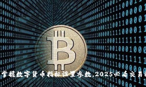 立即掌握数字货币指标设置参数，2025必看交易秘籍！