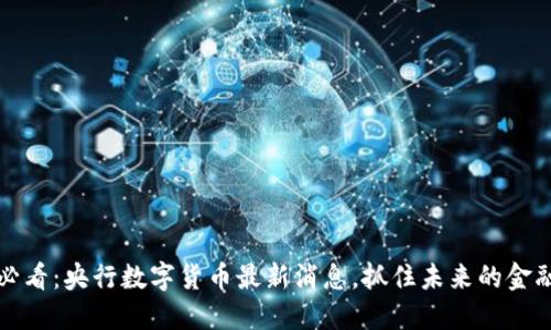 2025必看：央行数字货币最新消息，抓住未来的金融趋势！